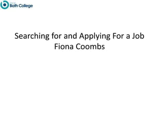 Searching for and Applying For a Job
Fiona Coombs
 