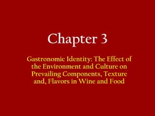 Chapter 3
Gastronomic Identity: The Effect of
the Environment and Culture on
Prevailing Components, Texture
and, Flavors in Wine and Food
 