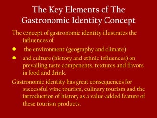 The Key Elements of The
Gastronomic Identity Concept
The concept of gastronomic identity illustrates the
influences of
• t...