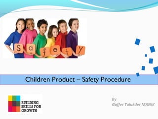 Children Product – Safety Procedure
By
Gaffer Talukder MANIK
 