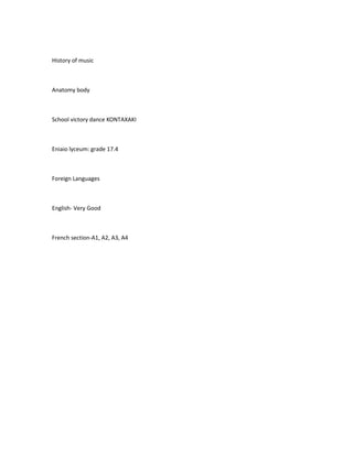 History of music
Anatomy body
School victory dance KONTAXAKI
Eniaio lyceum: grade 17.4
Foreign Languages
English- Very Good
French section-A1, A2, A3, A4
 