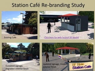 Click here for web hosted 3D ModelExisting Cafe
Outdated signage,
degraded exterior finish
Updated signage, modern
exterior finish
 
