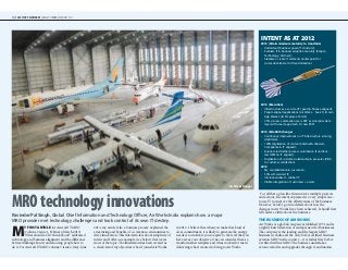 M
Y FIRST ARTICLE for Aircraft IT MRO
(volume 2 issue 1, February-March 2013)
‘What should a CIO think about?’ addressed
technology and business alignment and the difference
between talking about it and showing people how to
do it. For Aircraft IT MRO volume 3 issue 2, May-June
2014, my article ‘Also a business process’ explained the
structuring and benefits of co-creation communities to
drive innovation. This third article is about simplicity of
intent and I offer one example (see below) that covers
most of the topic. The illustration has been created as
a check-list of my objectives when I joined Air Works
in 2012. I believe that when you make that kind of
clear commitment, it is likely to generate the energy
needed, to motivate you to aspire to the level that you
have set as your objective. One can consider this as a
transformation template and it has worked for me in
delivering what I wanted to bring to Air Works.
For all that a plan like this involves multiple projects
and actions; the intent expressed is a very simple one –
to use IT to improve the effectiveness of the business.
However, before I go into details about how the
changes in Air Works have been achieved, I should first
tell readers a little about the business.
THE BUSINESS OF AIR WORKS
Air Works is a global company established 1951 and is
a tightly knit federation of entrepreneur led businesses.
The company is the leading and the largest MRO
business in India and the only EASA certified business
aviation MRO in the country – it is India’s first EASA
Certified Airline MRO. The business undertakes
avionic retrofits and upgrades through Scandinavian
MRO technology innovations
Ravinder Pal Singh, Global Chief Information and Technology Officer, Air Works India explains how a major
MRO provider met technology challenges and took control of its own IT destiny.
22 | CASE STUDY: AIRWORKS | AIRCRAFT IT MRO | APRIL/MAY 2015
INTENT AS AT 2012
2012 (Attain minimum maturity to transform)
• Understand business goals (IT structure);
• Evaluate IT & Business adoption maturity (People;
Technology; Partners);
• Stabilize or retire IT elements (initial point for
successful kick-start of transformation)
2013 (Execution)
• Infrastructure as a service (IT spend & finance aligned);
• People aligned applications (Air Works – Search; its own
App Market; (its Employee Portal);
• 25% process automation (as-is ERP as enterprise data
layer with smart apps/tech. Or new ERP).
2014 (Establish change)
• Continuous improvement on IT Infrastructure running
(Optimize);
• 100% digitization of content (internal & allowed –
Compliance & IT aligned);
• Business-led further process automation (Functions –
few OEMs & IT aligned);
• Digitization of customer relationship & pre-sales (Pitch
to customer satisfaction).
2015
• My cannibalization & succession;
• 50% self-serviced IT;
• Internationalized – Global IT;
• Visible integration of customers + assets.
Air Works Hangar
 