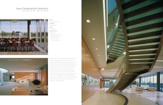 Lear Corporation Interiors
S o u t h f i e l d , M i c h i g a n
Working closely with ongoing design of the new
corporate headquarters for the company, an
efficient space plan led to an array of offices on
each floor with views to the internal gardens and
the surrounding trees of the adjacent properties.
The floors have an interconnecting stairway
from the lobby to the top floor. Conference
spaces occupy the main corner offices and the
ground floor also accommodates a Cafeteria and
a sloped floor auditorium. The Cafeteria looks
out onto the Lear Garden spaces and the nearby
Visioning center where the new products are
developed and displayed.
Client:
Trammell Crow / Lear
Function:
Commercial
Status:
Completed
Building Size:
125,000 sf
•  200-seat auditorium
•  Employee dining
•  Executive floor
•  Showroom lobby
 