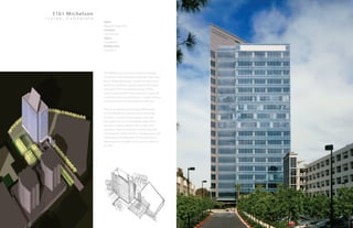 3161 Michelson
I r v i n e , C a l i f o r n i a
The diffuse and sub urban nature of Orange
County is inexorably becoming more and more
of an urban experience. Centers of education,
air travel, shopping, and recreation have been
emerging from the pastoral beauty of the
former Irvine Ranch in the recent past and will
continue to do so in the future. Centers of work
have been diverse and scattered until now.
Park Place and its new premier office tower
at 3161 Michelson will provide a center like
no other. Located conveniently at the 405
and Jamboree and immediately adjacent to
the open space leading to the single most
important natural amenity, the Back Bay, this
development of the old Fluor Headquarters site
will become what Bunker Hill has become to
downtown Los Angeles, the business address
of note.
Client:
Maguire Properties
Function:
Commercial
Status:
Completed
Building Size:
530,000 sf
 