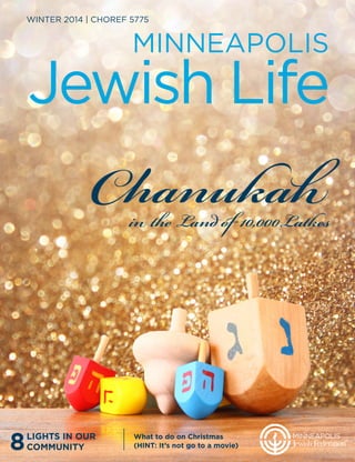 WINTER 2014 | CHOREF 5775
MINNEAPOLIS
Jewish Life
What to do on Christmas
(HINT: It’s not go to a movie)
Chanukahin the Land of 10,000Latkes
LIGHTS IN OUR
COMMUNITY8
 