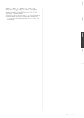 49The Global Risks Report 2016
Part2Part4Part3Part1
Wendling, C., J. Radisch, and S. Jacobzone. 2013. “The use of social
media in risk and crisis communication”. OECD Working Papers on Public
Governance No. 24, OECD Publishing. http://www.keepeek.com/Digital-Asset-
Management/oecd/governance/the-use-of-social-media-in-risk-and-crisis-
communication_5k3v01fskp9s-en#page1
World Economic Forum. 2015a. Global Risks 2015, 10th Edition. Geneva: World
Economic Forum. http:// www.weforum.org/reports/global-risks-report-2015
2015b. The Inclusive Growth and Development Report 2015. Geneva: World
Economic Forum.
 