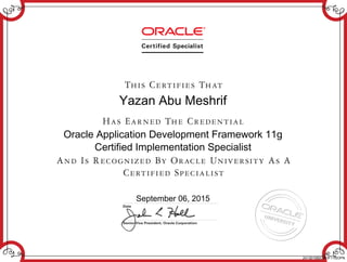 Yazan Abu Meshrif
Oracle Application Development Framework 11g
Certified Implementation Specialist
September 06, 2015
241301582OADF11GOPN
 