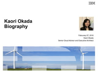 Februrary 07, 2016
Kaori Okada
Senior Cloud Advisor and Executive Architect
Kaori Okada
Biography
 