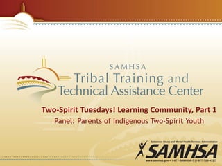 Overview
• Today you will hear from parents of Indigenous Two-
Spirit, gender non-conforming, and LGBTQQ youth
• Parents w...