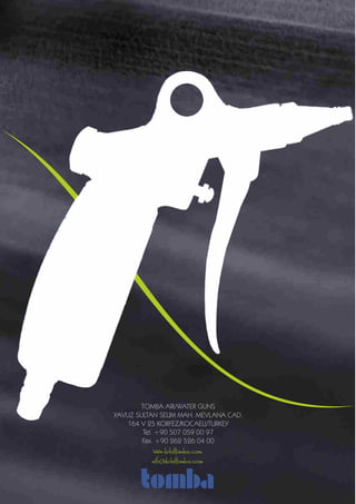 TOMBA AIR/WATER GUNS
YAVUZ SULTAN SELIM MAH. MEVLANA CAD.
164 V 25 KORFEZ/KOCAELI/TURKEY
Tel. +90 507 059 00 97
Fax. +90 262 526 04 00
www.bilaltomba.com
info@bilaltomba.com
 