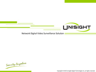 Network Digital Video Surveillance Solution
Copyright © 2014 Unisight Digital Technologies Inc, all rights reserved.
 