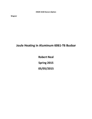 ENGR 3150 Honors Option
Wagner
Joule Heating in Aluminum 6061-T6 Busbar
Robert Neal
Spring 2015
05/05/2015
 