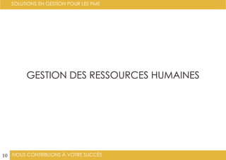 NOUS CONTRIBUONS À VOTRE SUCCÈS
SOLUTIONS EN GESTION POUR LES PME
10
GESTION DES RESSOURCES HUMAINES
 
