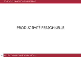 NOUS CONTRIBUONS À VOTRE SUCCÈS
SOLUTIONS EN GESTION POUR LES PME
52
PRODUCTIVITÉ PERSONNELLE
 