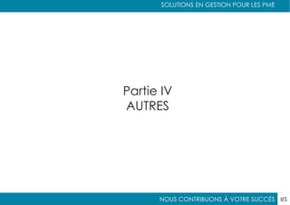 NOUS CONTRIBUONS À VOTRE SUCCÈS
SOLUTIONS EN GESTION POUR LES PME
85
Partie IV
AUTRES
 