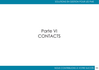 NOUS CONTRIBUONS À VOTRE SUCCÈS
SOLUTIONS EN GESTION POUR LES PME
99
Parte VI
CONTACTS
 
