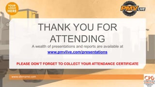 THANK YOU FOR
ATTENDING
www.sitename.com
A wealth of presentations and reports are available at
www.pmvlive.com/presentations
PLEASE DON’T FORGET TO COLLECT YOUR ATTENDANCE CERTIFICATE
 