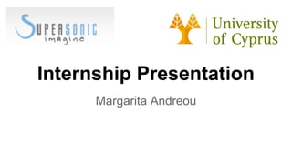 Internship Presentation
Margarita Andreou
 