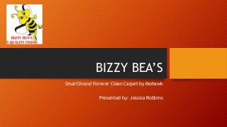 BIZZY BEA’S
SmartStrand Forever Clean Carpet by Mohawk
Presented by: Jessica Robbins
 
