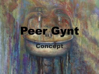 Peer Gynt
Concept
 