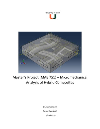 University of Miami
Master’s Project (MAE 751) – Micromechanical
Analysis of Hybrid Composites
Dr. Karkainnen
Omar Kashkash
12/14/2015
 
