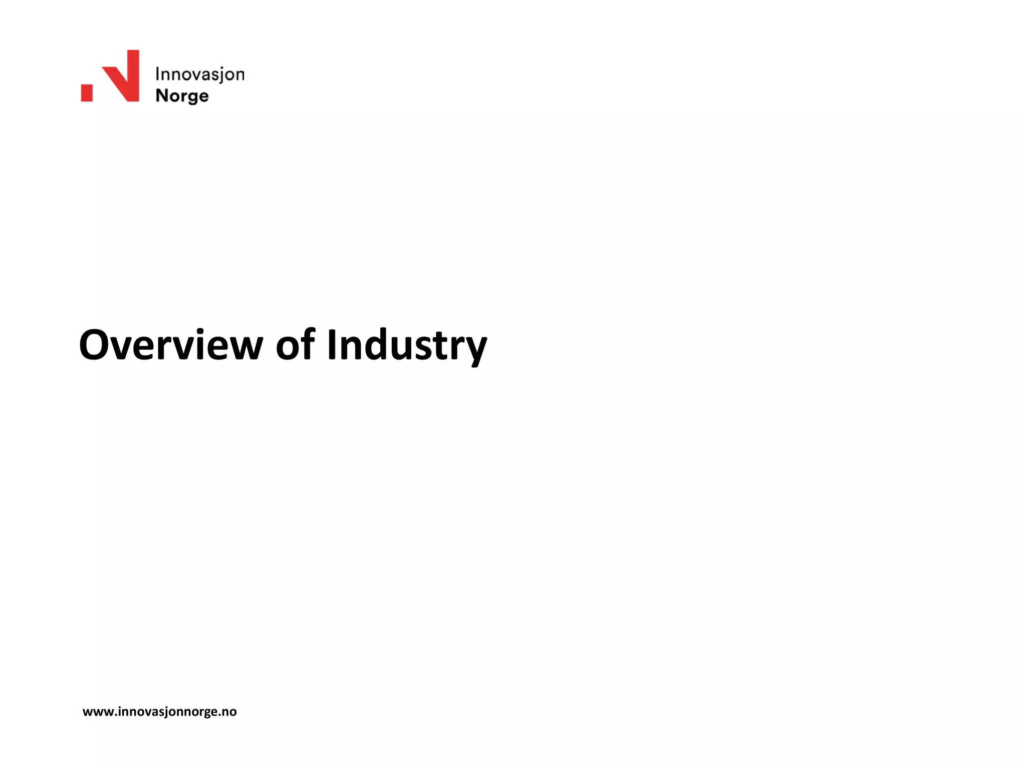 Overview of Industry
www.innovasjonnorge.no
 