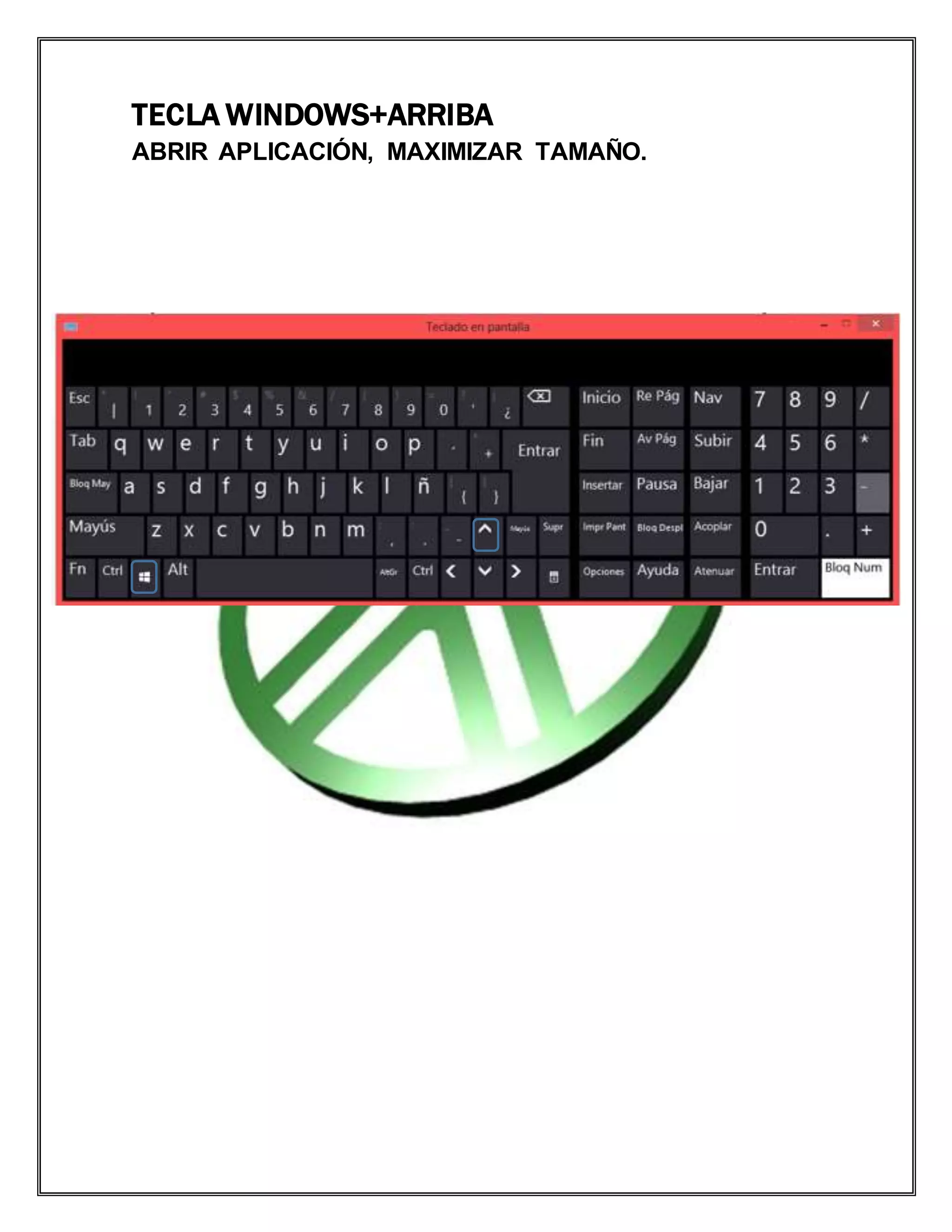 TECLA WINDOWS+ARRIBA
ABRIR APLICACIÓN, MAXIMIZAR TAMAÑO.
 