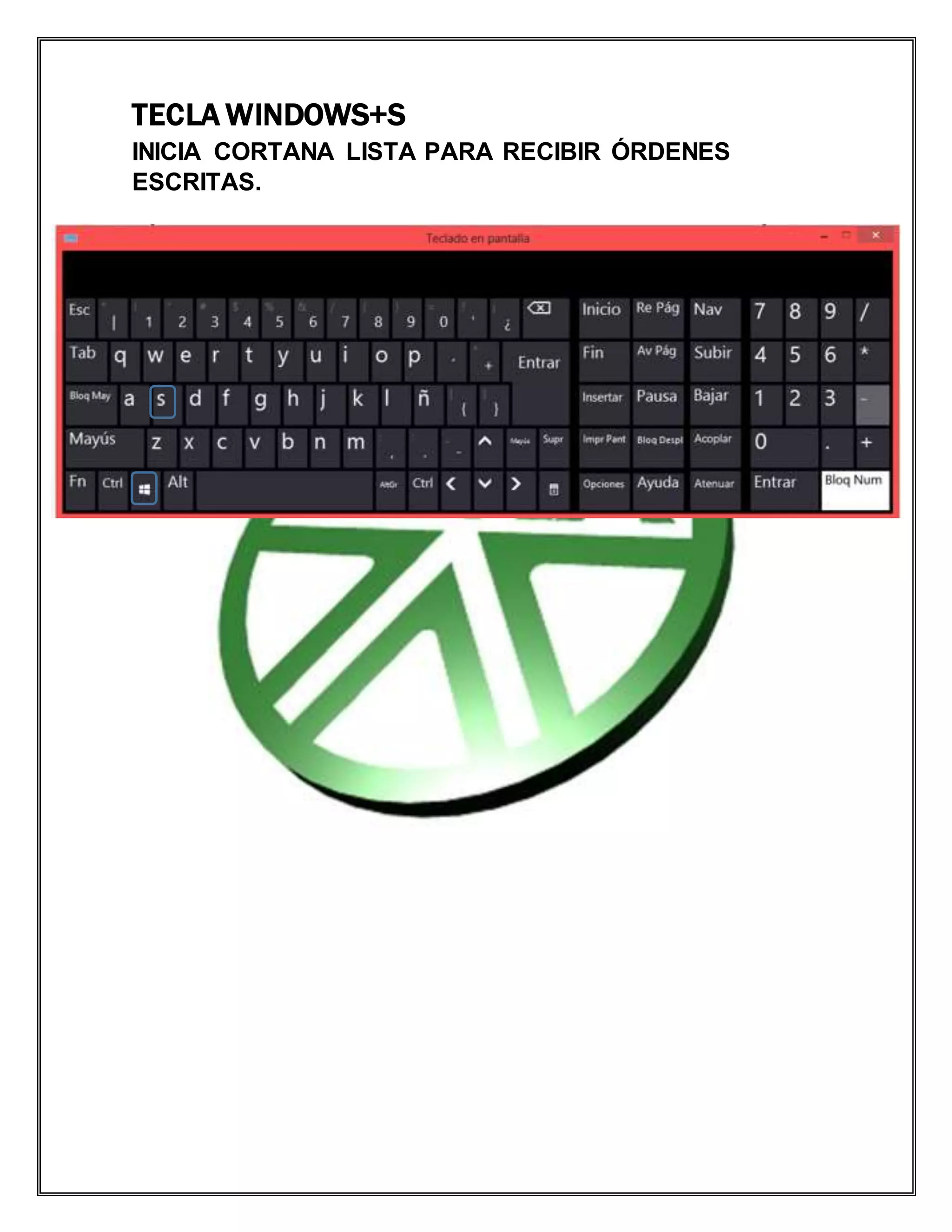 TECLA WINDOWS+S
INICIA CORTANA LISTA PARA RECIBIR ÓRDENES
ESCRITAS.
 