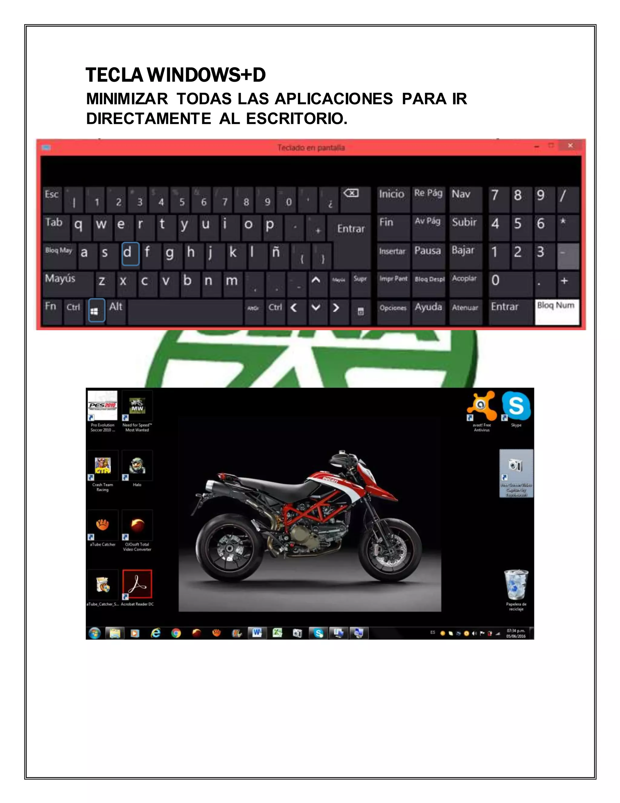TECLA WINDOWS+D
MINIMIZAR TODAS LAS APLICACIONES PARA IR
DIRECTAMENTE AL ESCRITORIO.
 