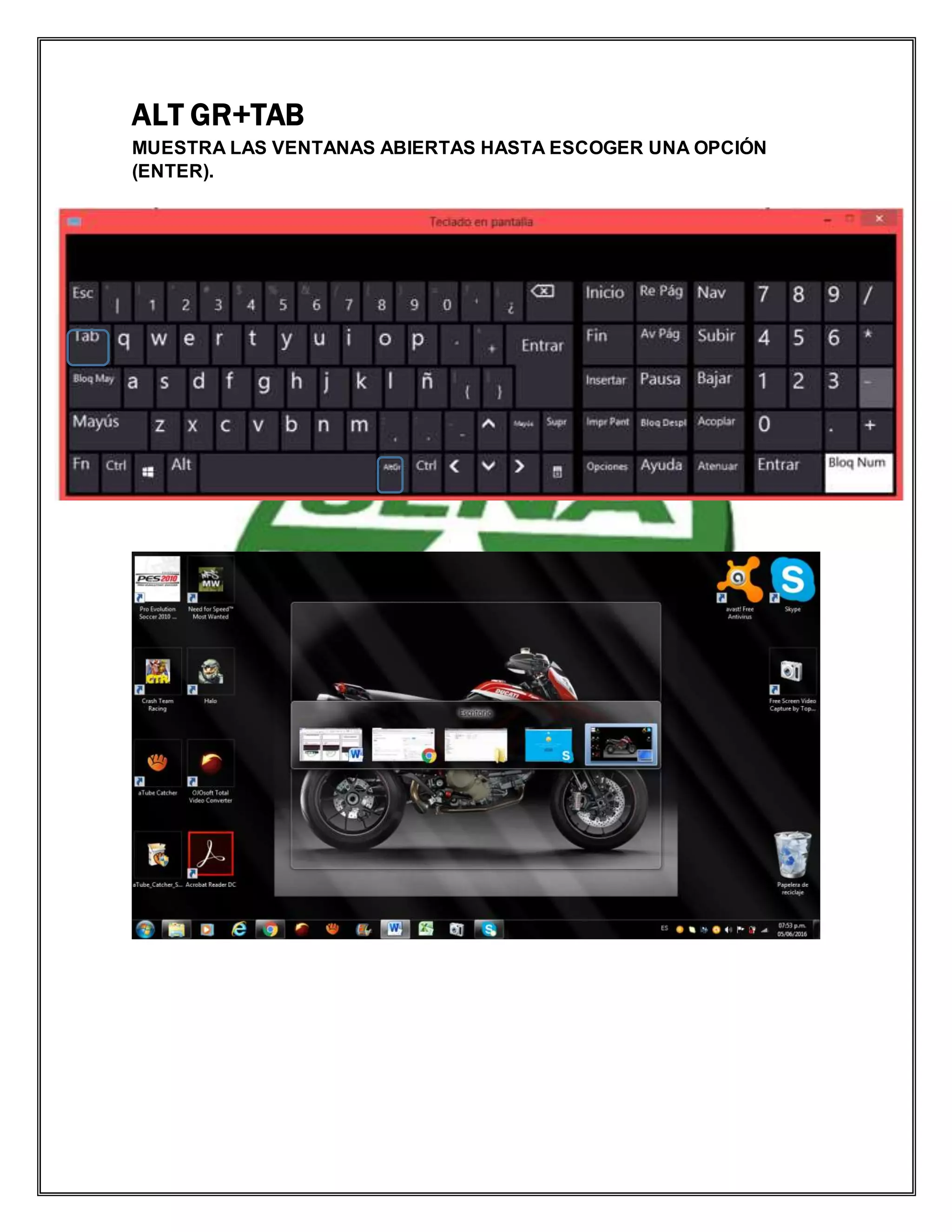 ALT GR+TAB
MUESTRA LAS VENTANAS ABIERTAS HASTA ESCOGER UNA OPCIÓN
(ENTER).
 