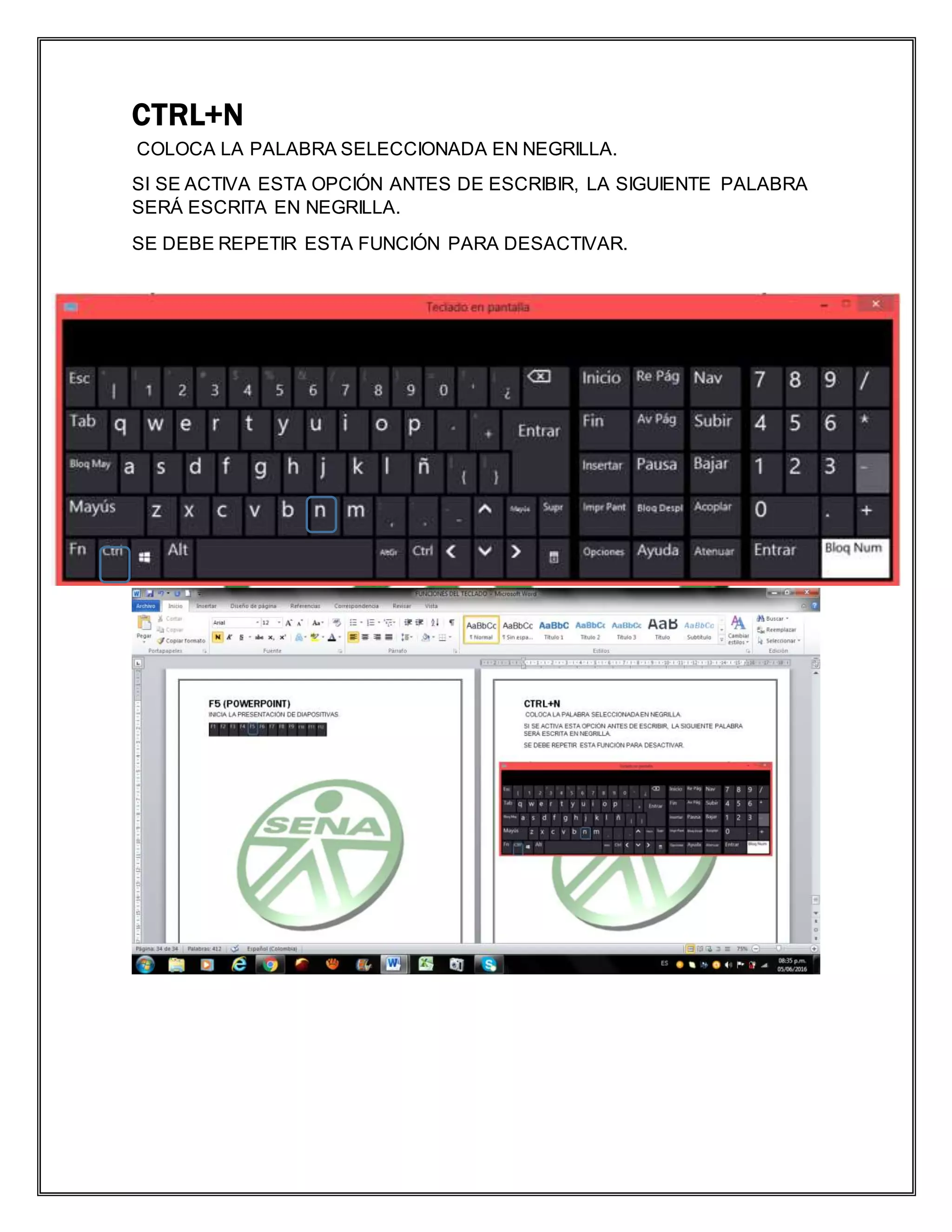 CTRL+N
COLOCA LA PALABRA SELECCIONADA EN NEGRILLA.
SI SE ACTIVA ESTA OPCIÓN ANTES DE ESCRIBIR, LA SIGUIENTE PALABRA
SERÁ ESCRITA EN NEGRILLA.
SE DEBE REPETIR ESTA FUNCIÓN PARA DESACTIVAR.
 