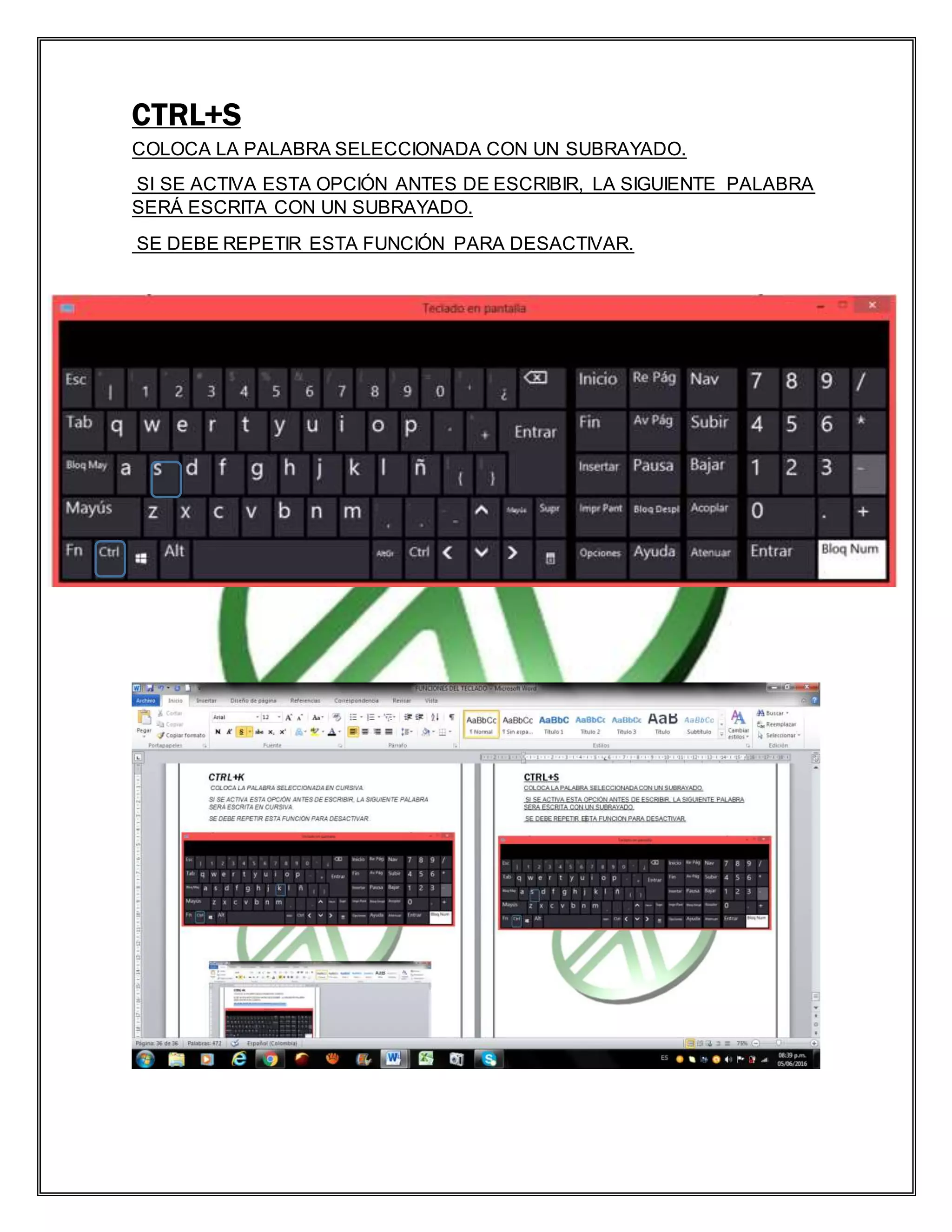 CTRL+S
COLOCA LA PALABRA SELECCIONADA CON UN SUBRAYADO.
SI SE ACTIVA ESTA OPCIÓN ANTES DE ESCRIBIR, LA SIGUIENTE PALABRA
SERÁ ESCRITA CON UN SUBRAYADO.
SE DEBE REPETIR ESTA FUNCIÓN PARA DESACTIVAR.
 