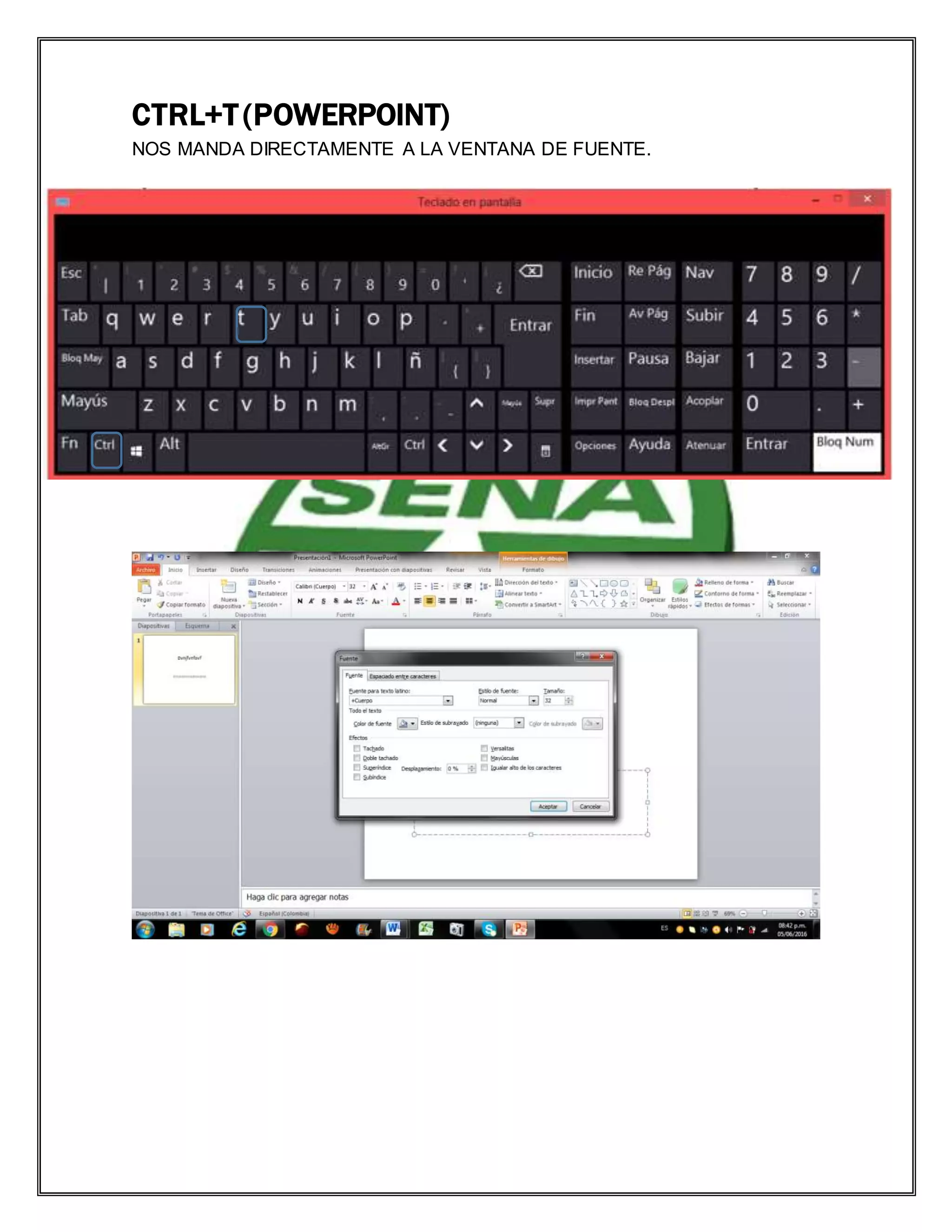 CTRL+T(POWERPOINT)
NOS MANDA DIRECTAMENTE A LA VENTANA DE FUENTE.
 