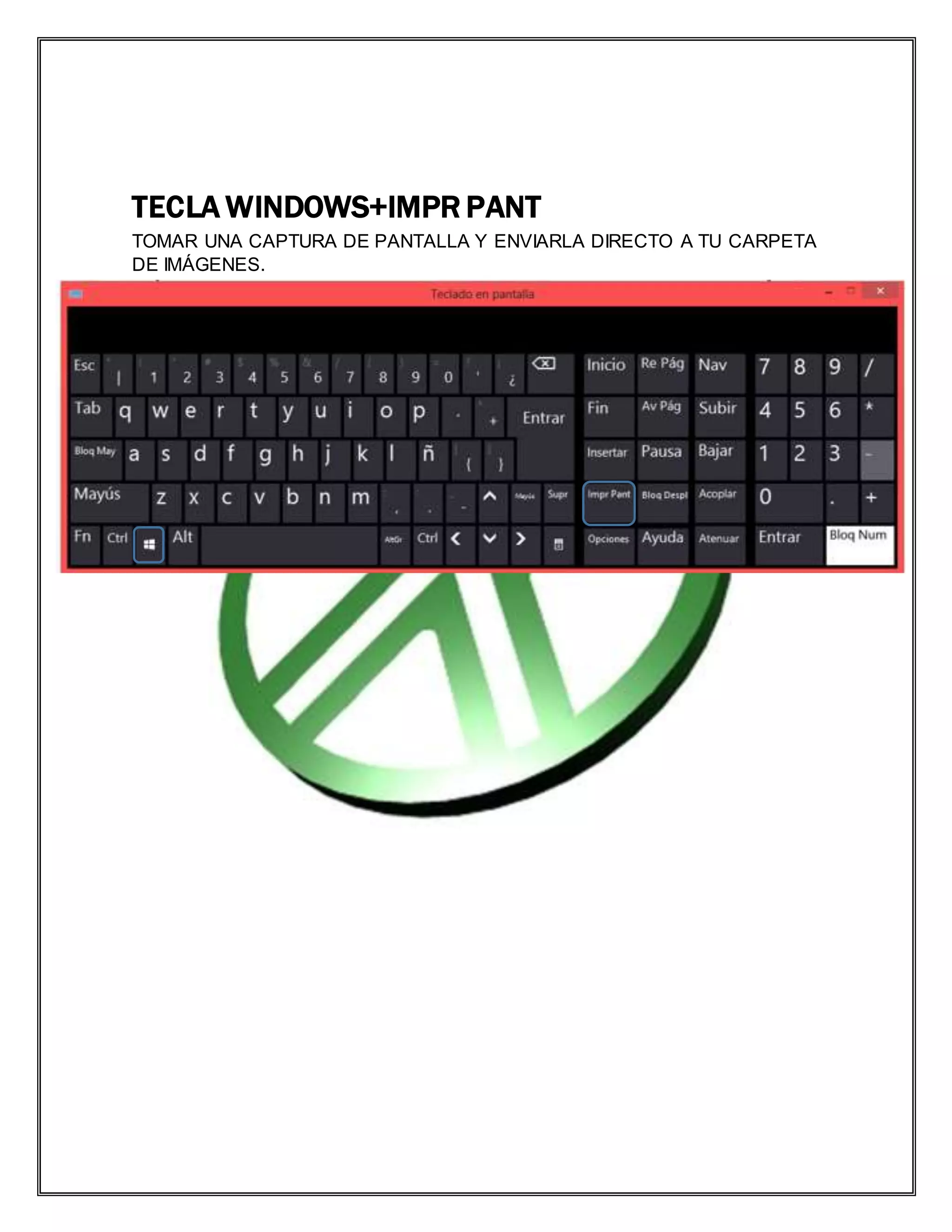 TECLA WINDOWS+IMPR PANT
TOMAR UNA CAPTURA DE PANTALLA Y ENVIARLA DIRECTO A TU CARPETA
DE IMÁGENES.
 