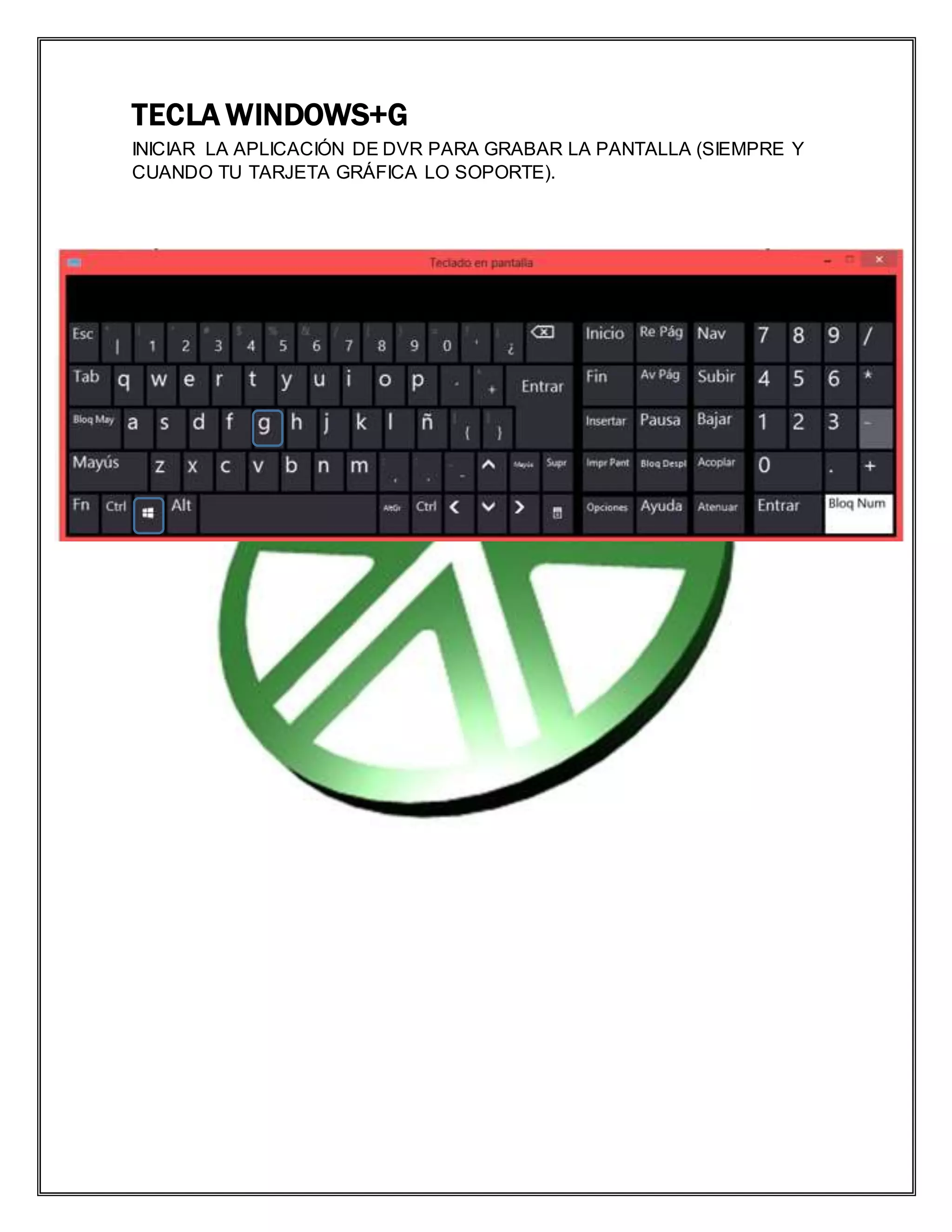 TECLA WINDOWS+G
INICIAR LA APLICACIÓN DE DVR PARA GRABAR LA PANTALLA (SIEMPRE Y
CUANDO TU TARJETA GRÁFICA LO SOPORTE).
 