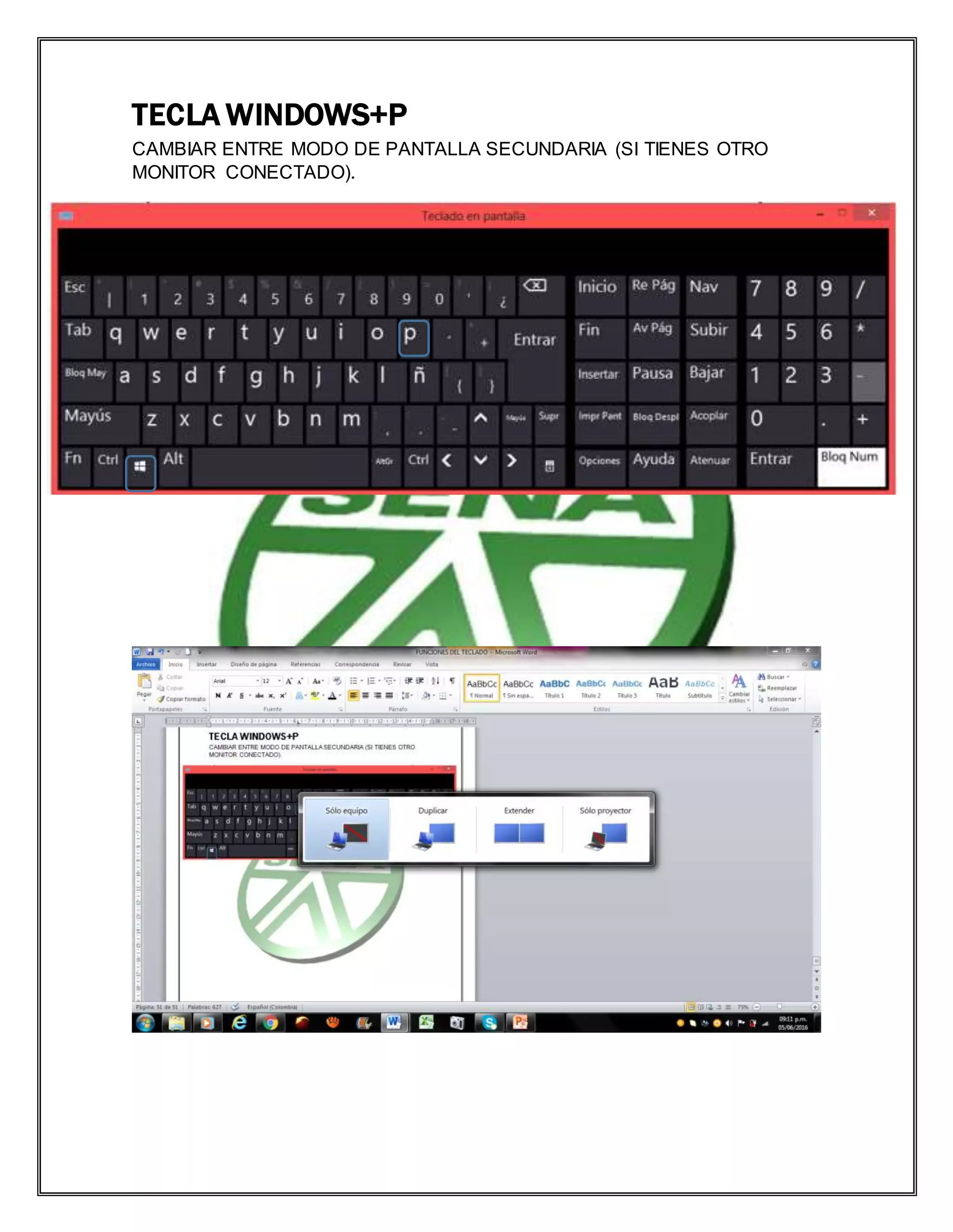 TECLA WINDOWS+P
CAMBIAR ENTRE MODO DE PANTALLA SECUNDARIA (SI TIENES OTRO
MONITOR CONECTADO).
 