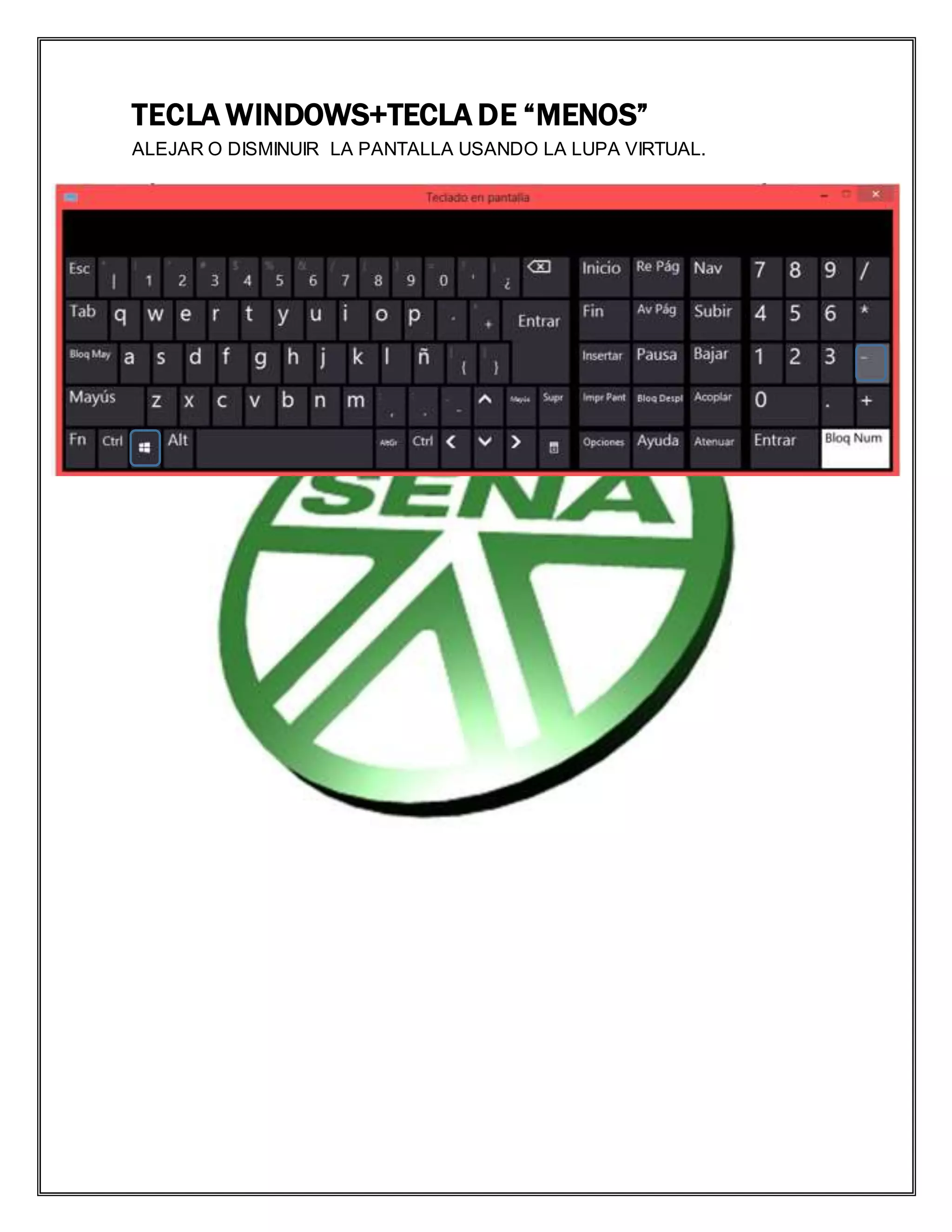 TECLA WINDOWS+TECLA DE “MENOS”
ALEJAR O DISMINUIR LA PANTALLA USANDO LA LUPA VIRTUAL.
 