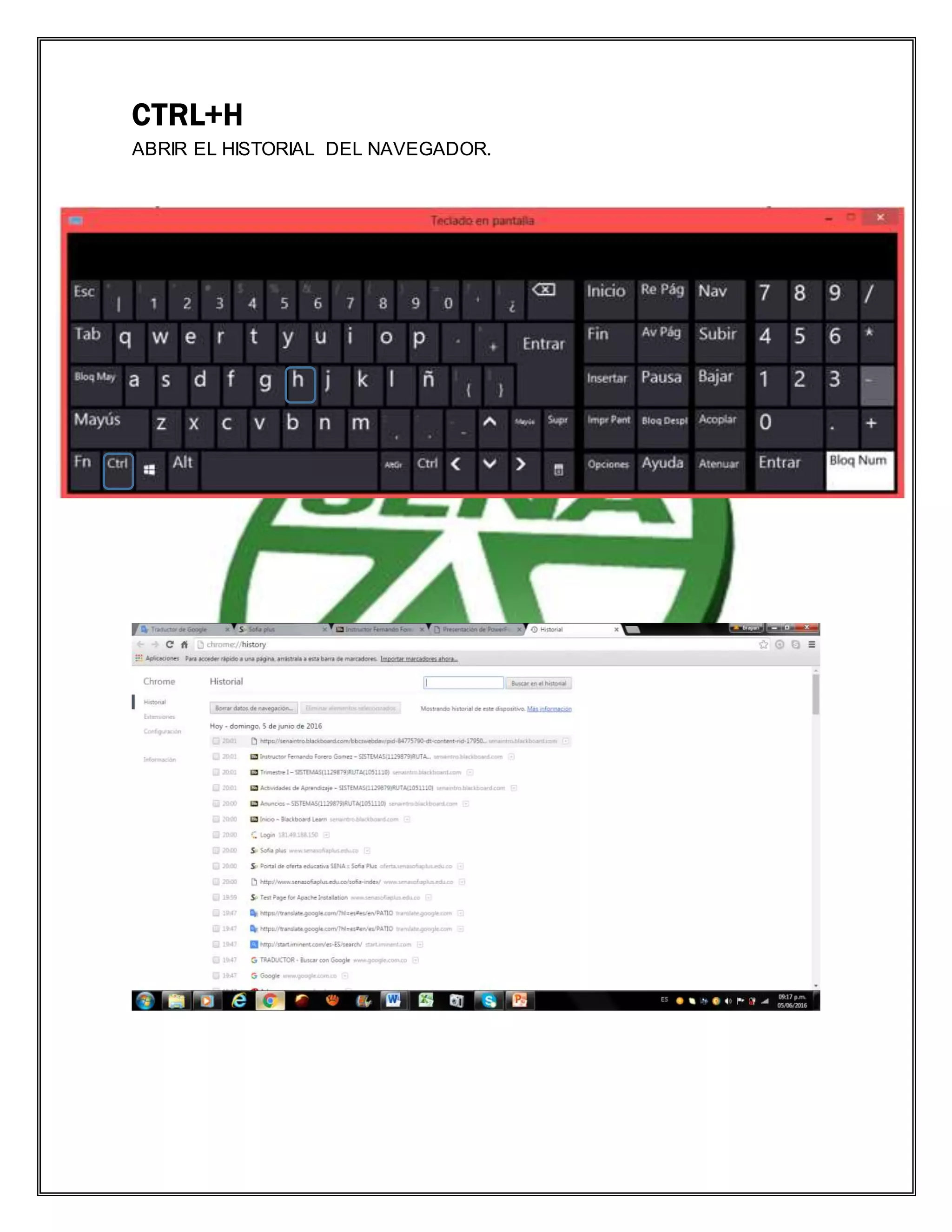 CTRL+H
ABRIR EL HISTORIAL DEL NAVEGADOR.
 