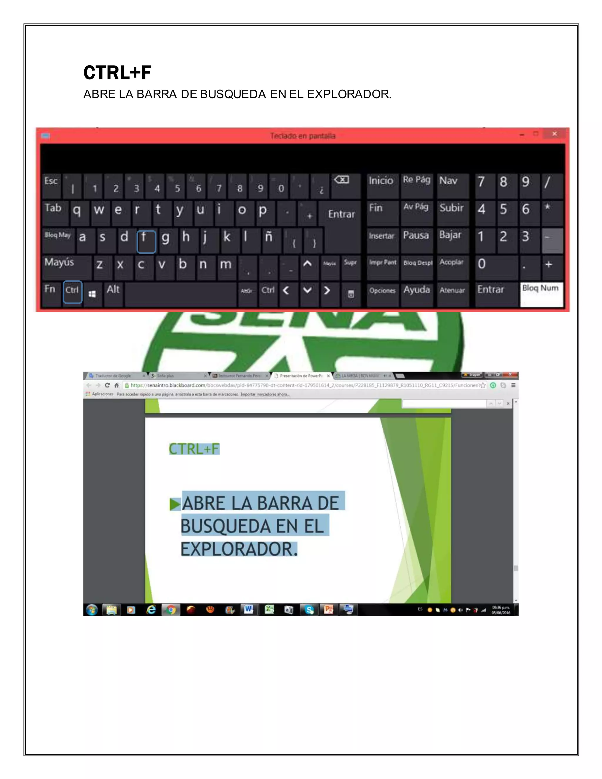CTRL+F
ABRE LA BARRA DE BUSQUEDA EN EL EXPLORADOR.
 