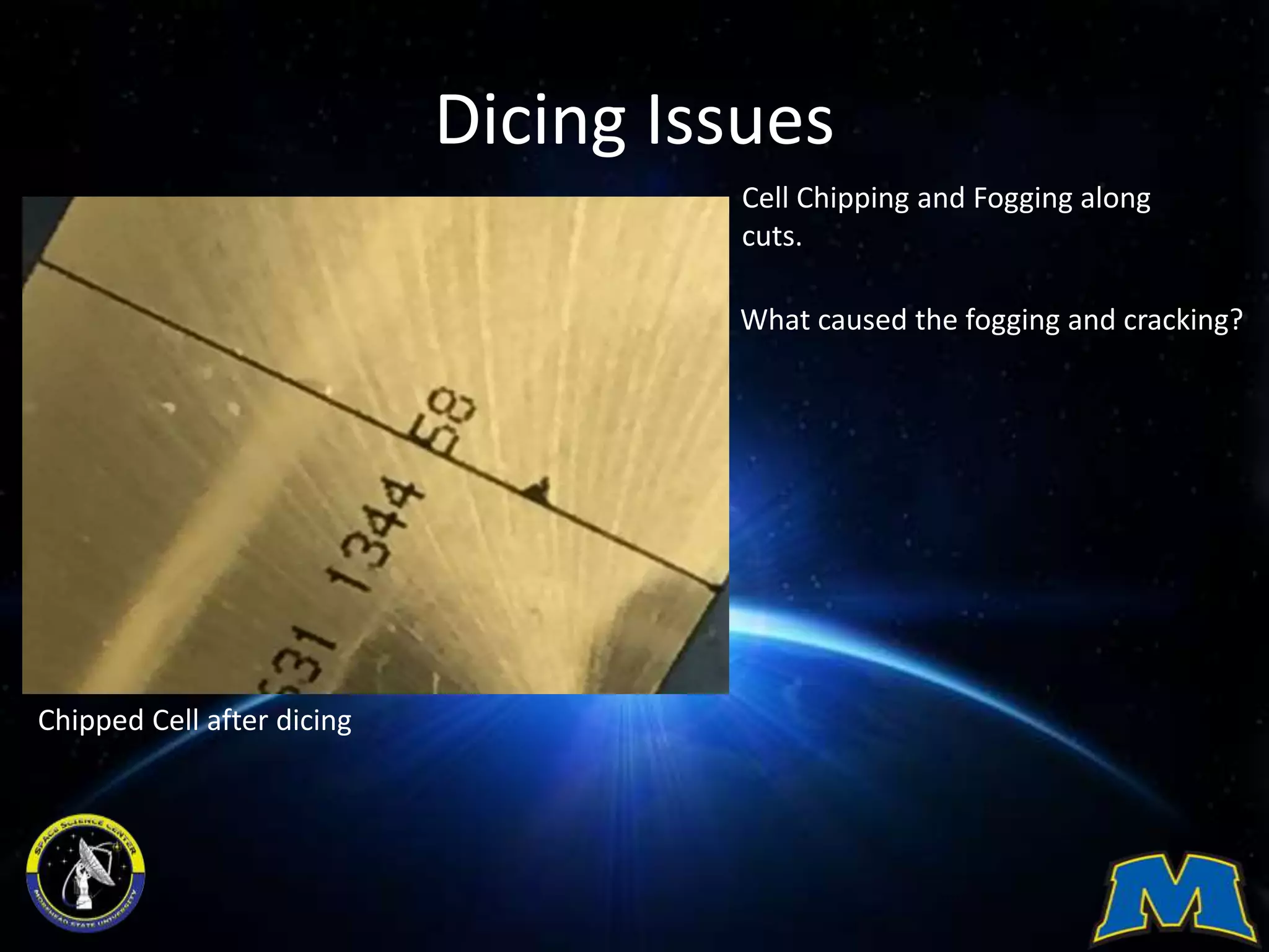 Dicing Issues
Cell Chipping and Fogging along
cuts.
What caused the fogging and cracking?
Chipped Cell after dicing
 