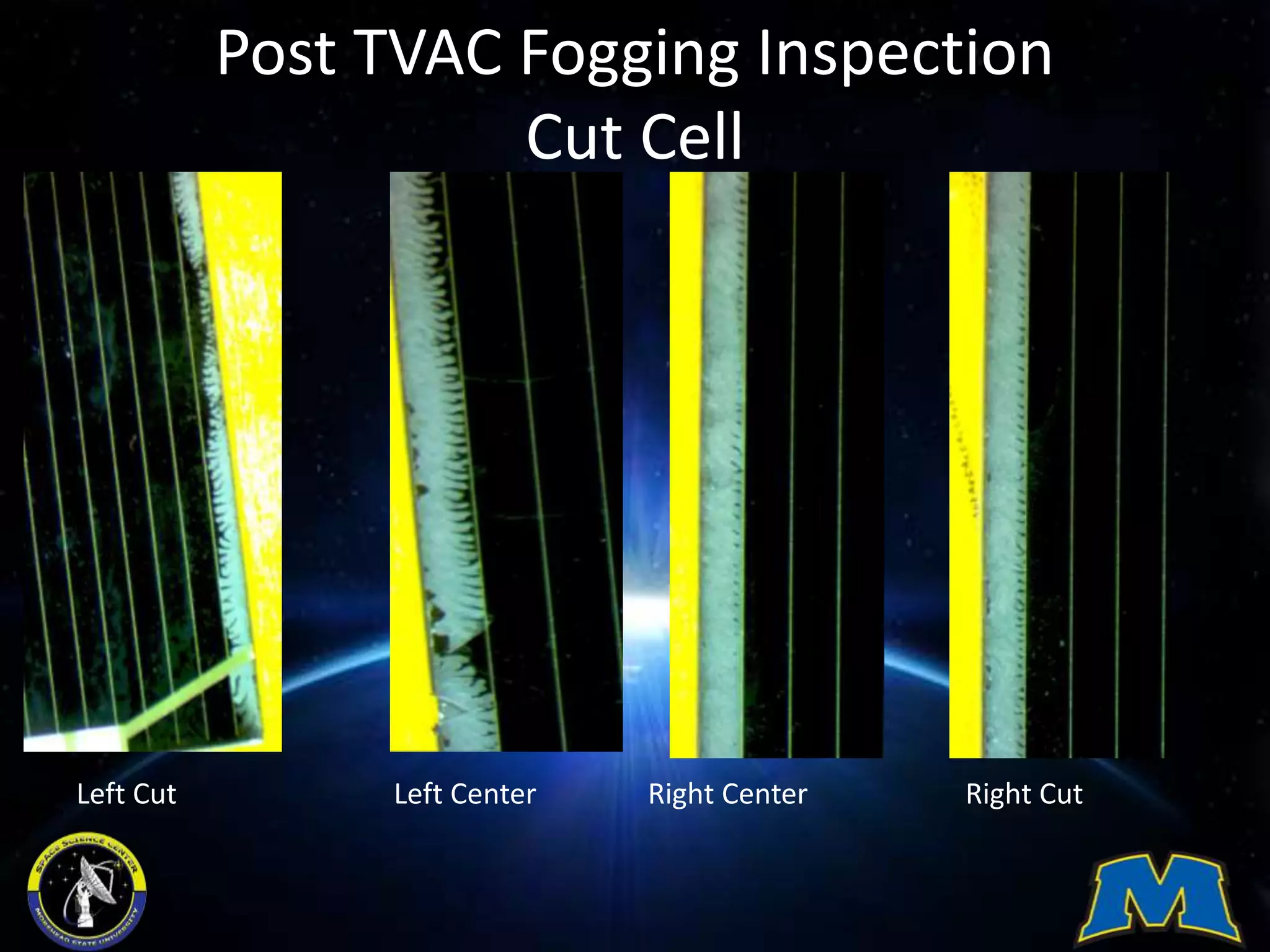 Post TVAC Fogging Inspection
Cut Cell
Left Cut Left Center Right Center Right Cut
 
