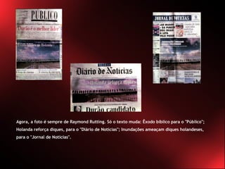 Agora, a foto é sempre de Raymond Rutting. Só o texto muda: Êxodo bíblico para o "Público"; Holanda reforça diques, para o "Diário de Notícias"; Inundações ameaçam diques holandeses, para o "Jornal de Notícias". 