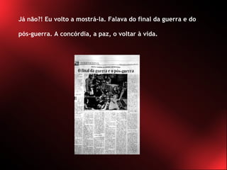 Já não?! Eu volto a mostrá-la. Falava do final da guerra e do  pós-guerra. A concórdia, a paz, o voltar à vida. 