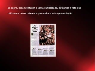 Já agora, para satisfazer a vossa curiosidade, deixamos a foto que utilizámos no recorte com que abrimos esta apresentação 