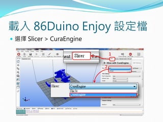 載入 86Duino Enjoy 設定檔
 選擇 Slicer > CuraEngine
1
2
 