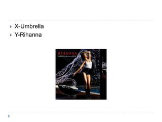  X-Umbrella
 Y-Rihanna
 