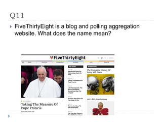 Q11
 FiveThirtyEight is a blog and polling aggregation
website. What does the name mean?
 