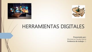 HERRAMIENTAS DIGITALES
Presentado por:
Montserrat Zavala García
Evidencia de trabajo : 1
 