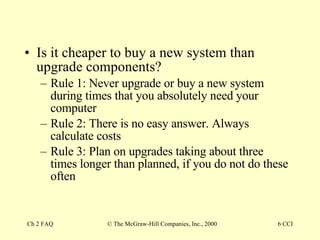 Is it cheaper to buy a new system than upgrade components? Rule 1: Never upgrade or buy a new system during times that you absolutely need your computer Rule 2: There is no easy answer. Always calculate costs  Rule 3: Plan on upgrades taking about three times longer than planned, if you do not do these often 